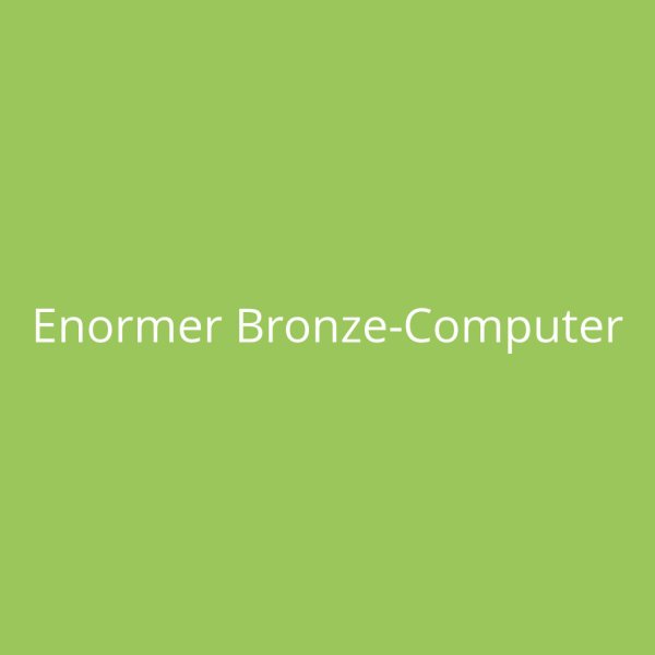 Enormer Bronze-Computer